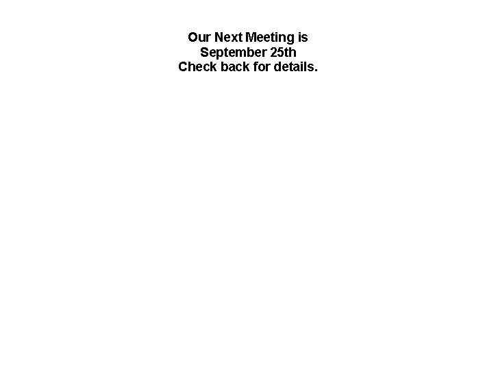Text Box: Our Next Meeting is September 25thCheck back for details.
