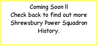 Text Box: Coming Soon !!  Check back to find out more Shrewsbury Power Squadron History.
